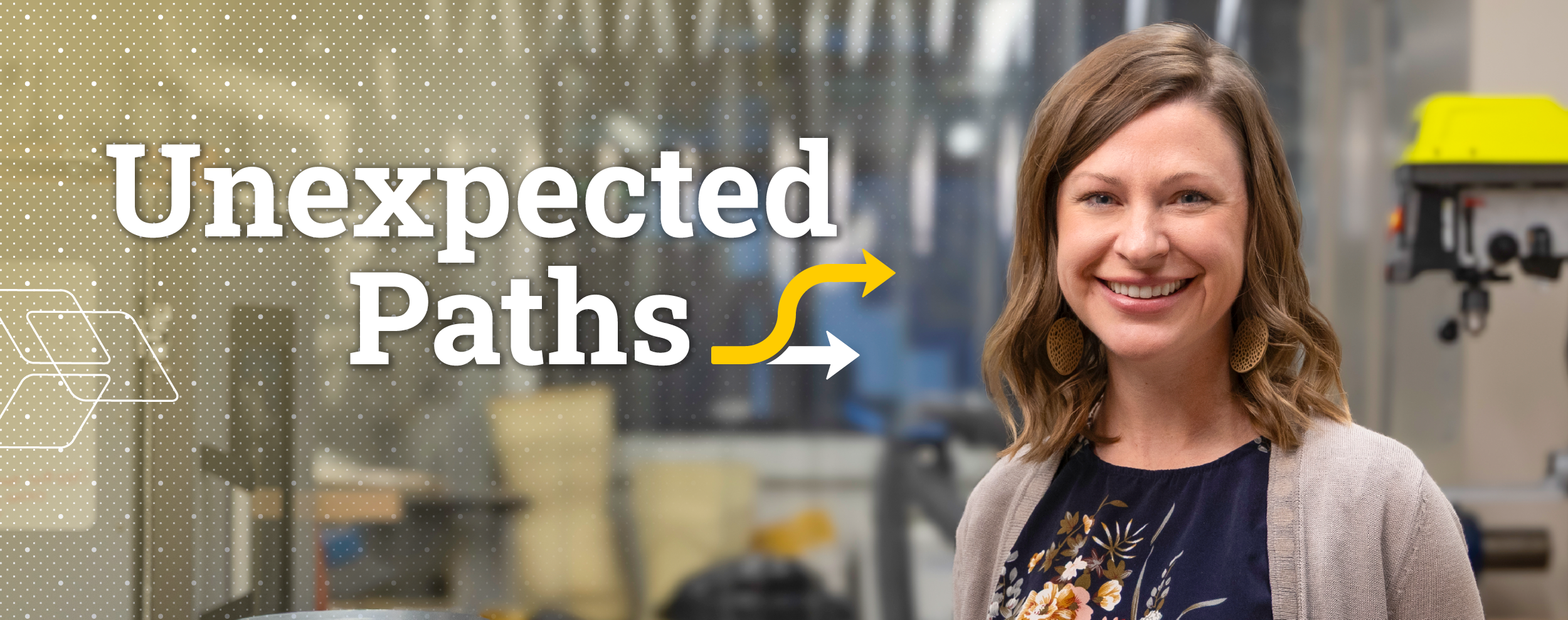 Text reading “Unexpected Paths” with a yellow and white arrow, shown in front of an industrial workshop background with machinery and tools, and a woman standing in the foreground wearing a floral top and light cardigan.